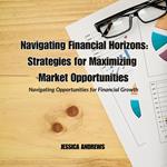 Navigating Financial Horizons: Strategies for Maximizing Market Opportunities