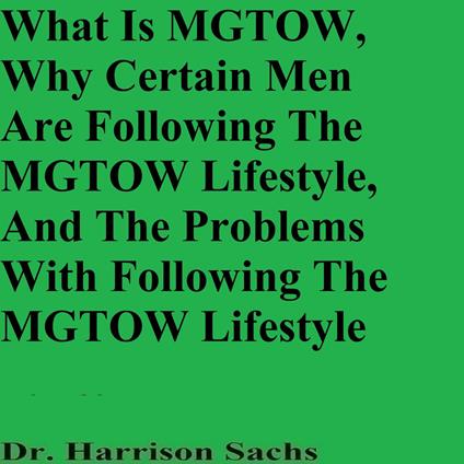 What Is MGTOW, Why Certain Men Are Following The MGTOW Lifestyle, And The Problems With Following The MGTOW Lifestyle