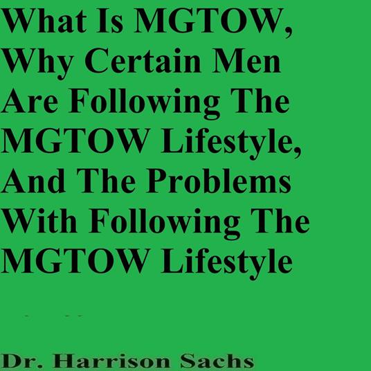 What Is MGTOW, Why Certain Men Are Following The MGTOW Lifestyle, And The Problems With Following The MGTOW Lifestyle