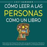 Cómo leer a las personas como un libro: Descubra las claves ocultas del lenguaje corporal y revele la psicología de las personas para predecir su comportamiento
