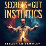Secrets of Gut Instincts: Thrive in Boom and Bust Cycles