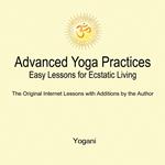 Advanced Yoga Practices - Easy Lessons for Ecstatic Living