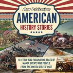 American History Stories: 101 True and Fascinating Tales of Major Events and People from the United States’ Past