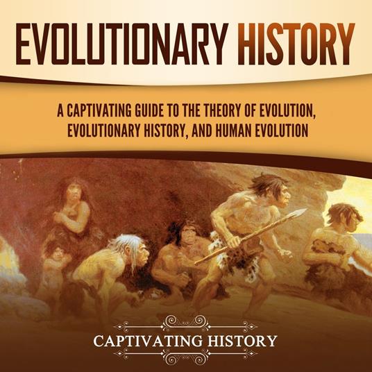 Evolutionary History: A Captivating Guide to the Theory of Evolution, Evolutionary History, and Human Evolution