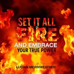 Set It All On Fire and Embrace Your True Power