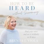 How to be Heard Without Screaming!