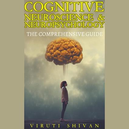 Cognitive Neuroscience & Neuropsychology - The Comprehensive Guide