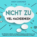 Nicht zu viel nachdenken: Der ultimative Leitfaden, um negative Gedanken zu minimieren, in der Gegenwart zu leben und das emotionale Wohlbefinden zu steigern