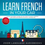 Learn French in Your Car: Master Your French Vocabulary with 2000 of the Most Commonly Used Words and Phrases in Everyday Conversation. Level 1 Language Learning Lessons for Beginners & Travelers