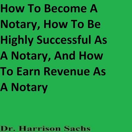 How To Become A Notary, How To Be Highly Successful As A Notary, And How To Earn Revenue As A Notary