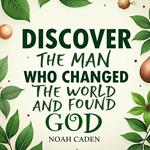 Discover the Man Who Changed the World and Found God