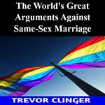 World's Great Arguments Against Same-Sex Marriage, The