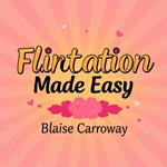 Flirtation Made Easy: Secrets to Captivating Anyone Instantly