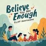 Believe You Are Enough: Transform Your Life with Confidence