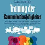 Training der Kommunikationsfähigkeiten: Wie Sie mit jedem über alles reden, und sofort Ihre soziale Intelligenz, Ihre Fähigkeit zum aktiven Zuhören und Ihre Redegewandtheit verbessern