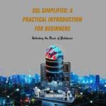 SQL Simplified: A Practical Introduction for Beginners