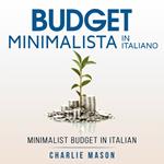 Budget Minimalista In italiano/ Minimalist Budget In Italian: Strategie Semplici su Come Risparmiare di Più e Diventare Finanziariamente Sicuri