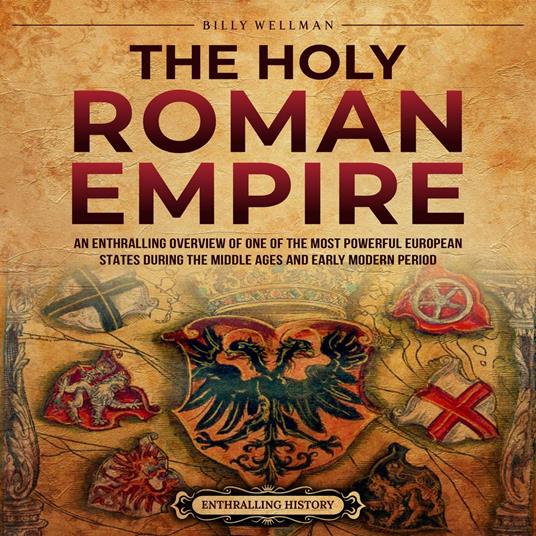 Holy Roman Empire, The: An Enthralling Overview of One of the Most Powerful European States during the Middle Ages and Early Modern Period