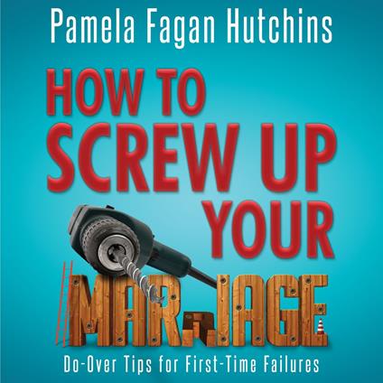 How to Screw Up Your Marriage