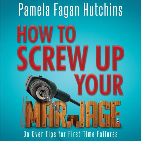 How to Screw Up Your Marriage