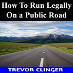 How To Run Legally On a Public Road