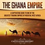 Ghana Empire, The: A Captivating Guide to One of the Greatest Trading Empires of Medieval West Africa