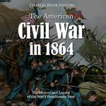 American Civil War in 1864, The: The History and Legacy of the War’s Penultimate Year