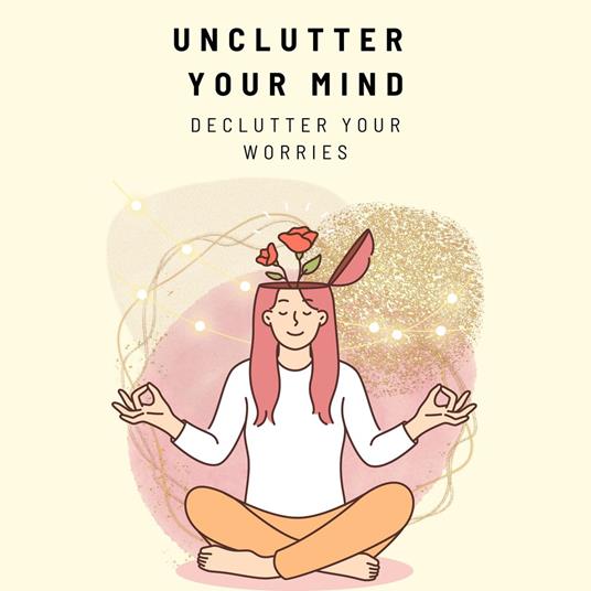 Unclutter Your Mind: Declutter Your Worries