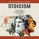 Stoicism: Mastering Life’s Challenges With Ancient Wisdom (How to Find Peace and Emotional Resilience in Your Everyday Life)