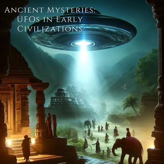 Ancient Mysteries: UFOs in Early Civilizations