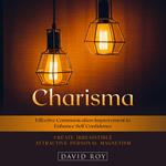 Charisma: Create Irresistible Attractive Personal Magnetism (Effective Communication Improvement to Enhance Self Confidence)