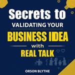 Secrets to Validating Your Business Idea with Real Talk