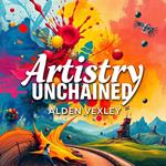 Artistry Unchained: Fear, Freedom, and the Creative Spirit