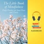 Little Book of Mindfulness, The: Daily Practices for Inner Peace and Clarity