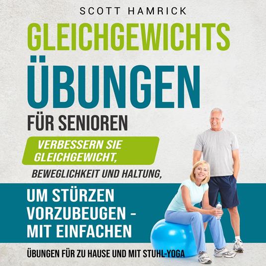 Gleichgewichtsübungen für Senioren: Verbessern Sie Gleichgewicht, Beweglichkeit und Haltung, um Stürzen vorzubeugen - mit einfachen Übungen für zu Hause und mit Stuhl-Yoga