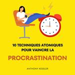 10 Techniques Atomiques Pour Vaincre La Procrastination