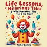 Life Lessons, Hilarious Tales & Wild Parenting Tips from a Pro Clown