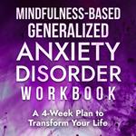 Mindfulness-Based Generalized Anxiety Disorder Workbook