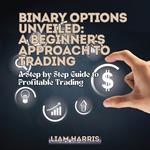 Binary Options Unveiled: A Beginner’s Approach to Trading