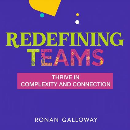 Redefining Teams: Thrive in Complexity and Connection