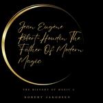 Jean Eugène Robert-Houdin The Father Of Modern Magic