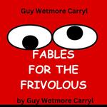 Guy Wetmore Carryl: FABLES FOR THE FRIVOLOUS