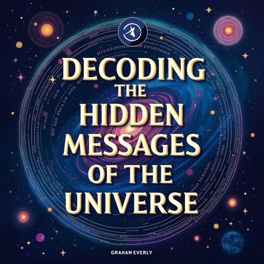 Decoding the Hidden Messages of the Universe