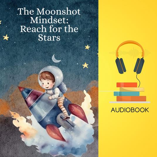 Moonshot Mindset, The: Reach for the Stars