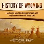 History of Wyoming: A Captivating Guide to Historical Events and Facts You Should Know About the Cowboy State