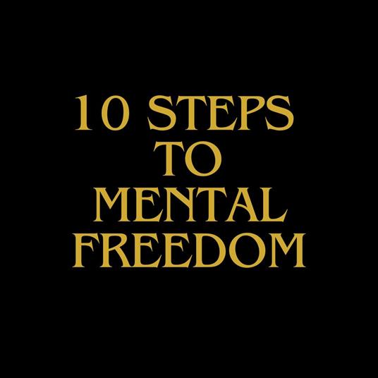 10 Steps To Mental Freedom
