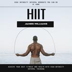 Hiit: High Intensity Interval Workouts You Can Do at Home (Achieve Your Best Fitness and Health With High-intensity Interval Training)
