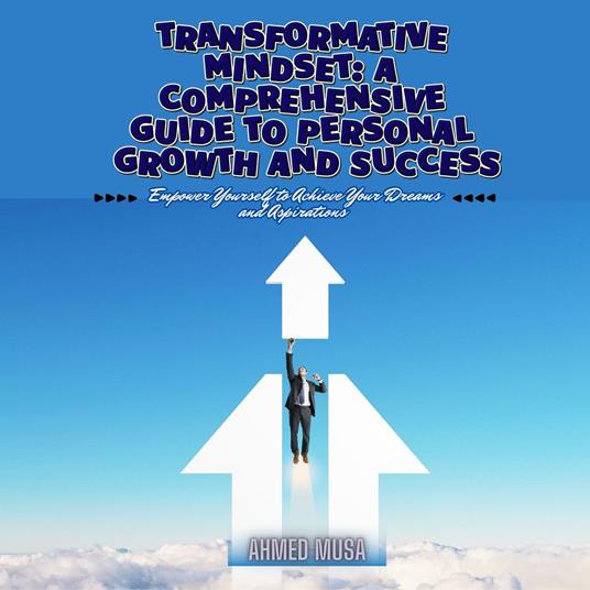 Transformative Mindset: A Comprehensive Guide to Personal Growth and Success