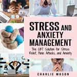 Stress and Anxiety Management: The CBT Solution for Stress Relief, Panic Attacks, and Anxiety: Stress and Anxiety Management