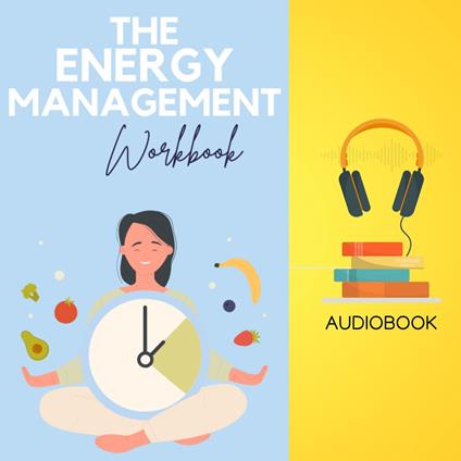 Energy Management Workbook, The: Recharge, Refocus, and Thrive